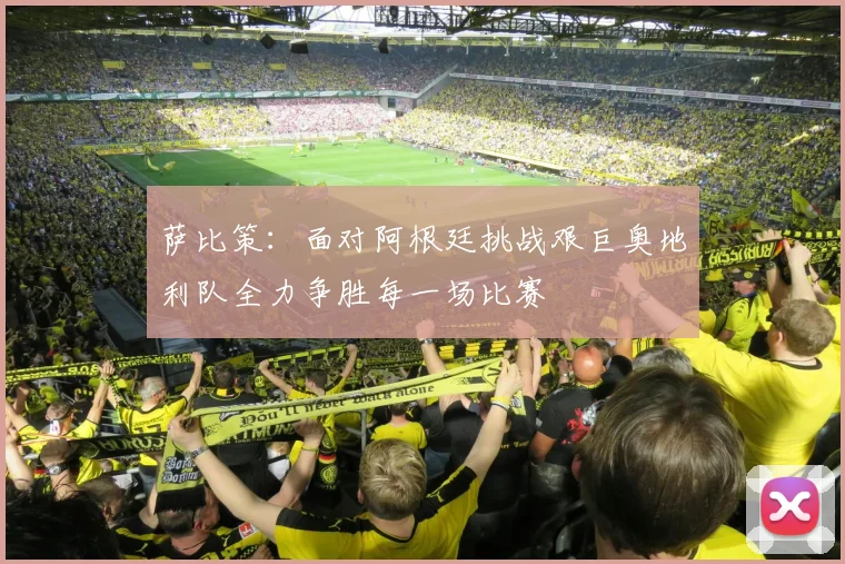 萨比策：面对阿根廷挑战艰巨奥地利队全力争胜每一场比赛