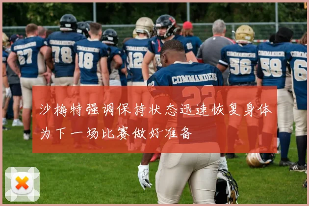 沙梅特强调保持状态迅速恢复身体为下一场比赛做好准备