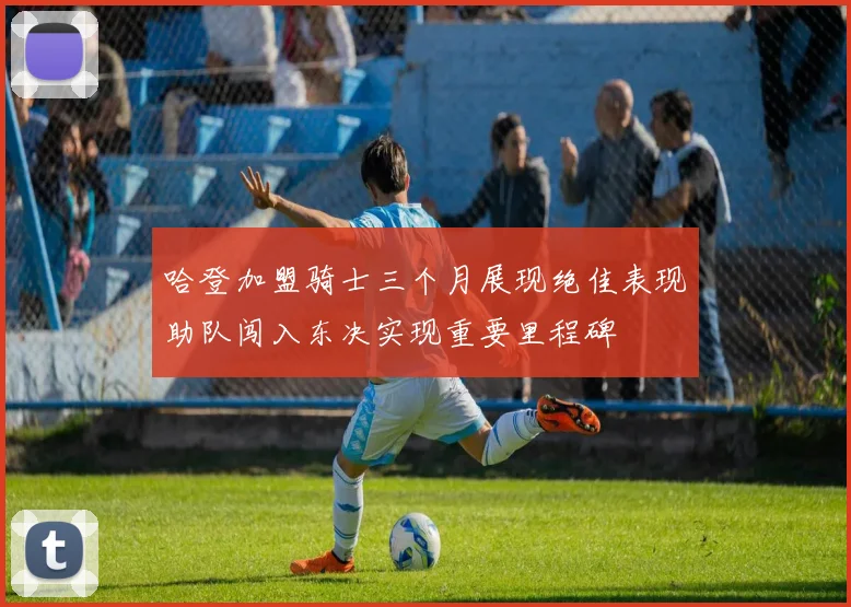 哈登加盟骑士三个月展现绝佳表现助队闯入东决实现重要里程碑