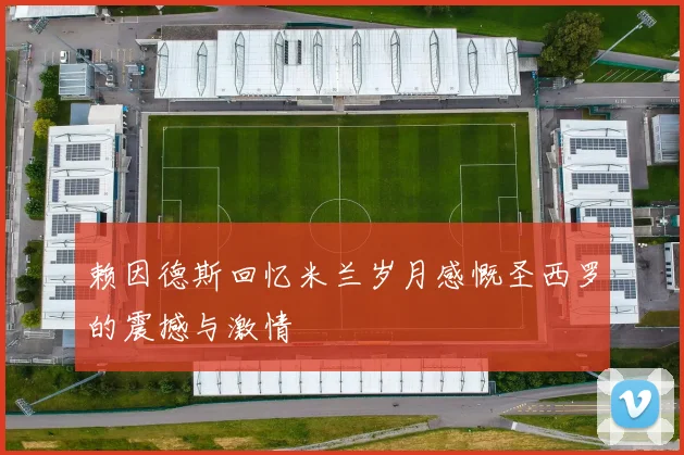 赖因德斯回忆米兰岁月感慨圣西罗的震撼与激情