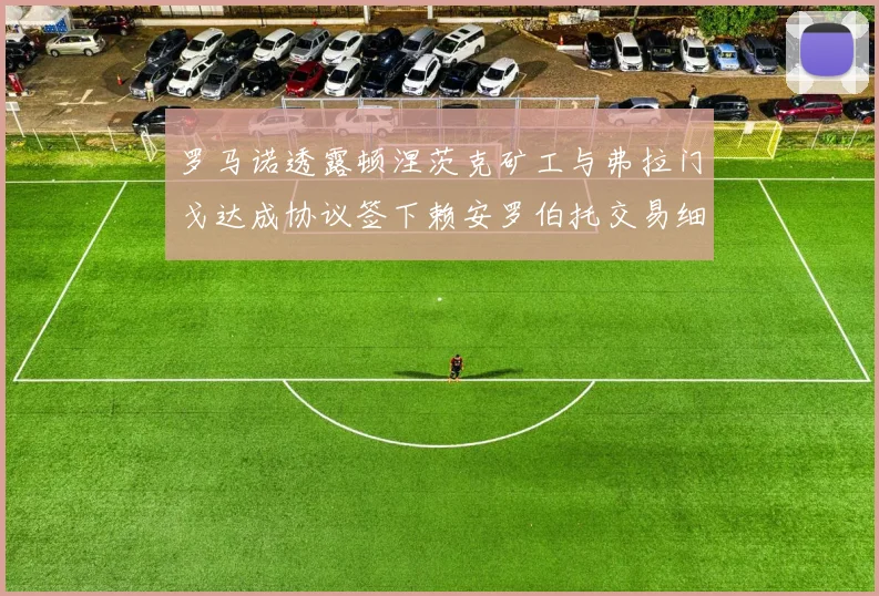 罗马诺透露顿涅茨克矿工与弗拉门戈达成协议签下赖安罗伯托交易细节